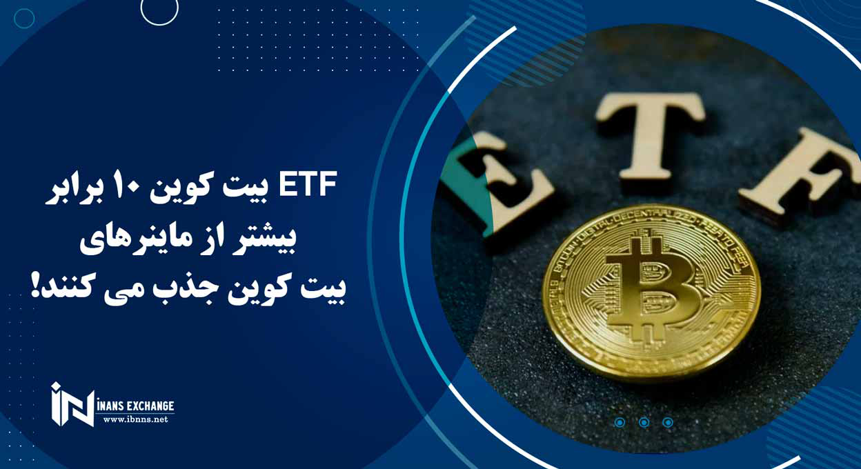  ETF بیت کوین 10 برابر بیشتر از ماینرهای بیت کوین جذب می کنند