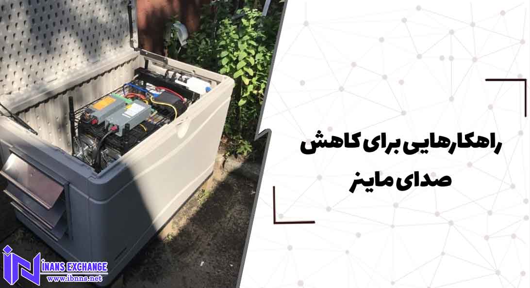  راهکارهایی برای کاهش صدای ماینر