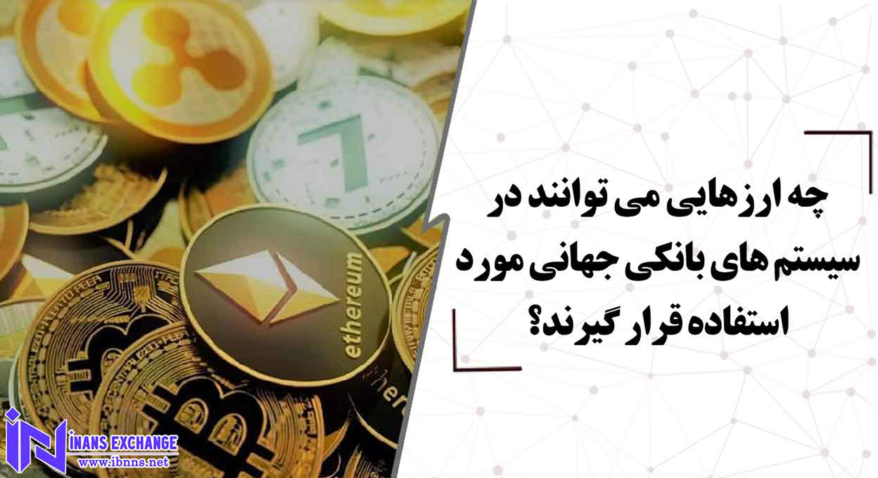  چه ارزهایی می توانند در سیستم های بانکی جهانی مورد استفاده قرار گیرند؟