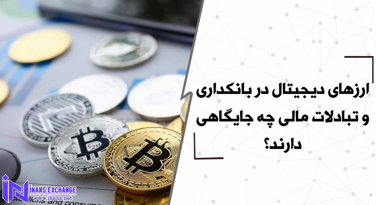 ارزهای دیجیتال در بانکداری و تبادلات مالی چه جایگاهی دارند؟
