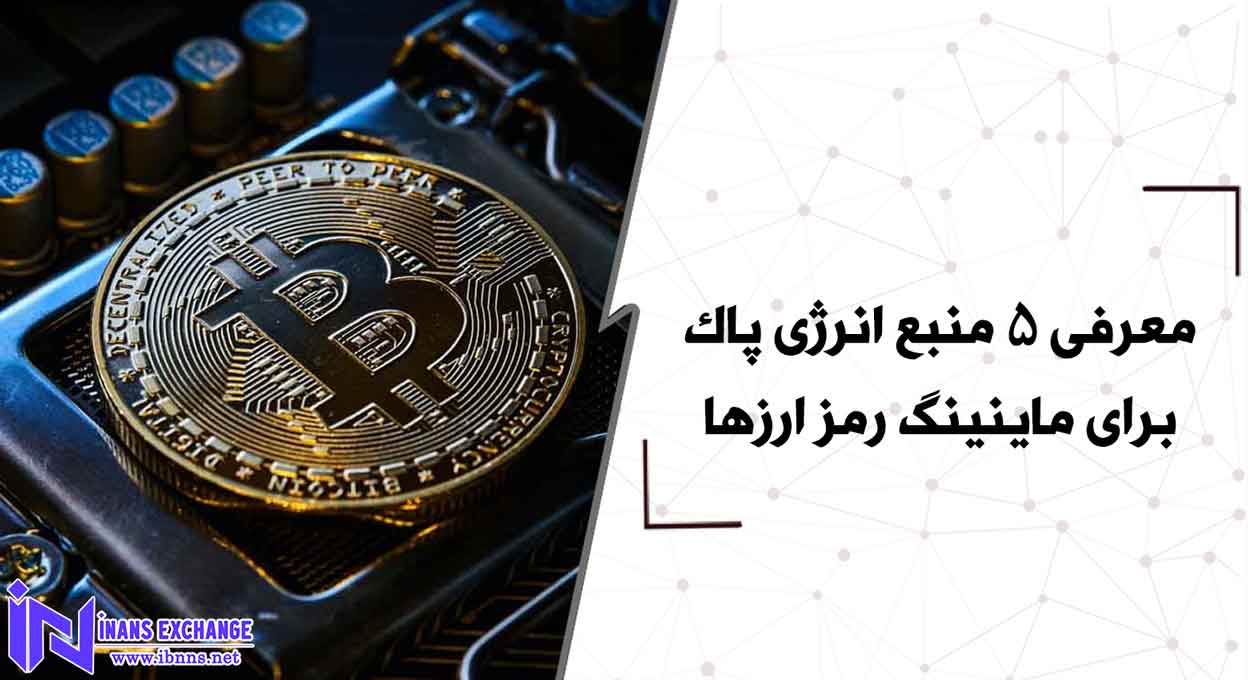 معرفی 5 منبع انرژی پاک برای ماینینگ رمز ارزها