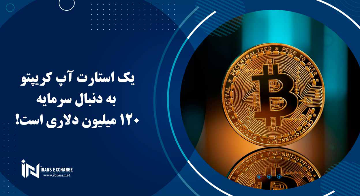 یک استارت آپ کریپتو به دنبال سرمایه 120 میلیون دلاری است