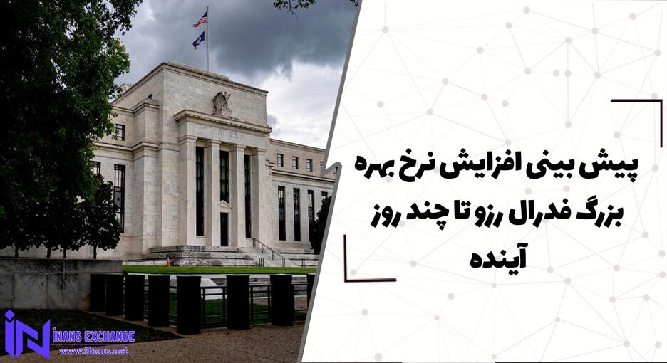  پیش بینی افزایش نرخ بهره بزرگ فدرال رزو تا چند روز آینده